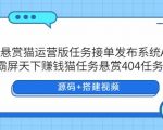 【悬赏猫】任务接单发布系统APP+霸屏天下赚钱猫任务悬赏404任务平台+搭建视频，可搭建运营版！