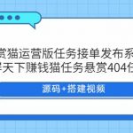 【悬赏猫】任务接单发布系统APP+霸屏天下赚钱猫任务悬赏404任务平台+搭建视频，可搭建运营版！