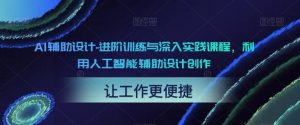 AI辅助设计-进阶训练与深入实践课程,利用人工智能辅助设计创作-开心分享网