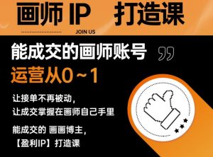 能成交的盈利画师IP打造课,画师账号运营从0~1,让接单不再被动,让成交掌握在画师自己手里-开心分享网