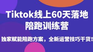 Tiktok线上60天落地陪跑训练营，独家赋能陪跑方案，全新运营技巧干货-开心分享网