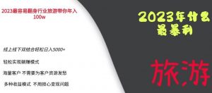 2023年最暴力项目,旅游业带你年入100万,线上线下双结合轻松日入5000+【揭秘】-开心分享网