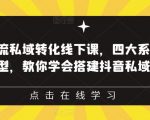 抖音引流私域转化线下课，四大系统，13种模型，教你学会搭建抖音私域体系‎