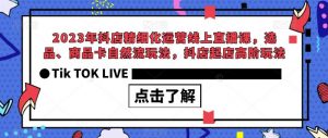 2023年抖店精细化运营线上直播课，选品、商品卡自然流玩法，抖店起店高阶玩法-开心分享网