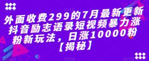 外面收费299的7月最新更新抖音励志语录短视频暴力涨粉新玩法，日涨10000粉【揭秘】-开心分享网