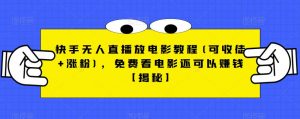 快手无人直播放电影教程(可收徒+涨粉),免费看电影还可以赚钱【揭秘】-开心分享网
