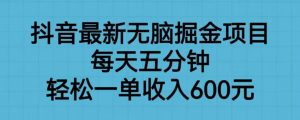抖音最新无脑掘金项目，每天五分钟，轻松一单收入600元【揭秘】-开心分享网