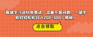 高端学习资料免费送,流量不是问题,一部手机轻轻松松日入200-300【揭秘】-开心分享网