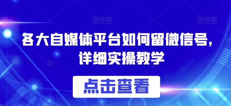 各大自媒体平台如何留微信号，详细实操教学【揭秘】-开心分享网