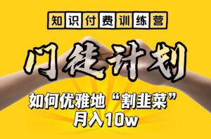【知识付费训练营】手把手教你优雅地“割韭菜”月入10w【揭秘】-开心分享网