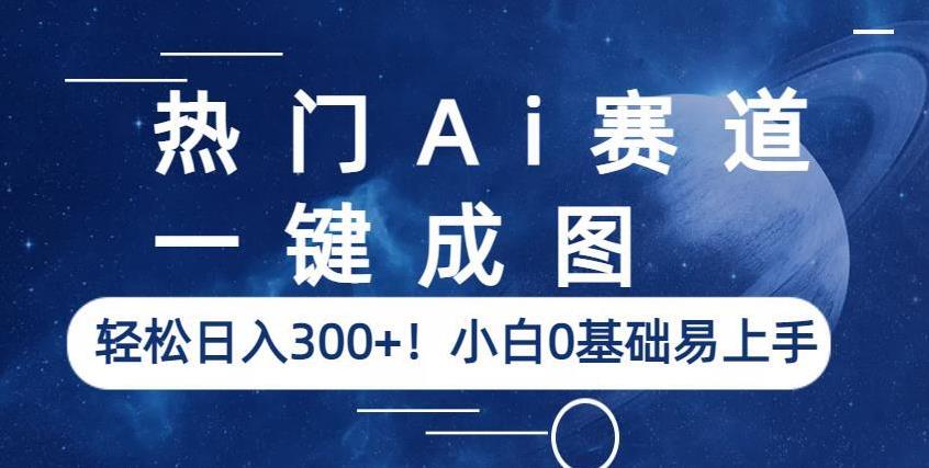 热门Ai赛道,一键成图,轻松日入300+!小白0基础易上手【揭秘】-开心分享网