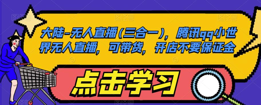 大陆-无人直播(三合一),腾讯qq小世界无人直播,可带货,开店不要保证金-开心分享网