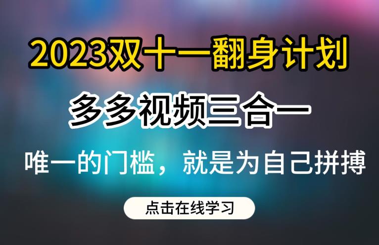 2023双十一翻身计划,多多视频带货三合一玩法教程【揭秘】-开心分享网