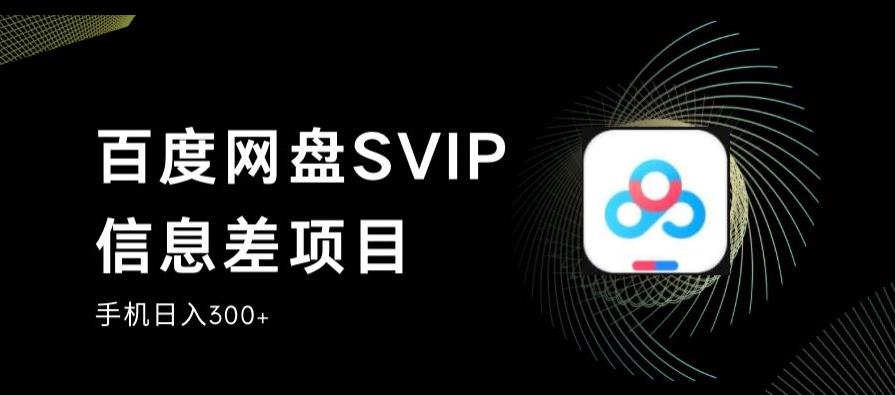 百度网盘SVIP信息差项目,0投入小白极速上手,手机稳定日入300+【揭秘】-开心分享网
