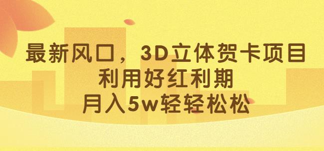 最新风口,3D立体贺卡项目,利用好红利期,月入5w轻轻松松【揭秘】-开心分享网