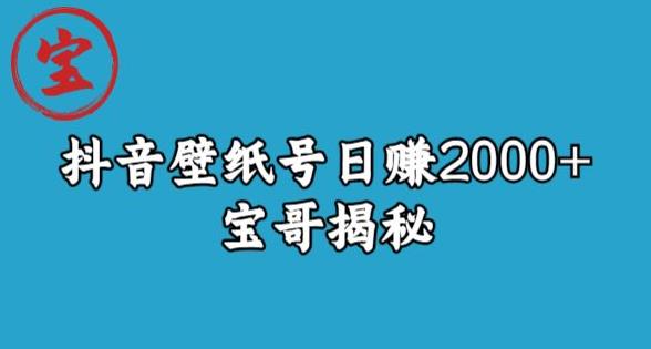 宝哥抖音壁纸号日赚2000+,不需要真人露脸就能操作【揭秘】-开心分享网