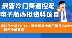 最新冷门赛道控笔电子版虚拟资料,高转化一单39-69,操作简单小白可做月入5w+(附带全部教程)【揭秘】-开心分享网