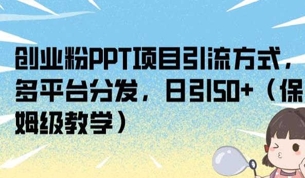 创业粉PPT项目引流方式,多平台分发,日引50+(保姆级教学)【揭秘】-开心分享网