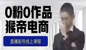 猴帝最新1600线上课,0粉起号实操教学,自然流量天花板,7-8月9节,20+小时-开心分享网