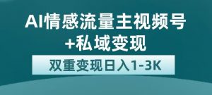 全新AI情感流量主视频号+私域变现,日入1-3K,平台巨大流量扶持【揭秘】-开心分享网