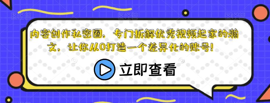 内容创作私密圈,专门拆解优秀视频起家的瀚文,让你从0打造一个差异化的账号!-开心分享网