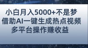 小白也能轻松月赚5000+!利用AI智能生成热点视频,全网多平台赚钱攻略【揭秘】-开心分享网