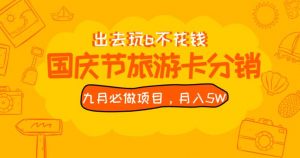 九月必做国庆节旅游卡最新分销玩法教程,月入5W+,全国可做【揭秘】-开心分享网