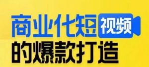 商业化短视频的爆款打造课,带你揭秘爆款短视频的底层逻辑-开心分享网