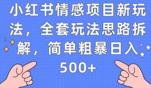小红书情感项目新玩法,全套玩法思路拆解,简单粗暴日入500+【揭秘】-开心分享网