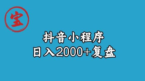 宝哥抖音小程序日入2000+玩法复盘-开心分享网