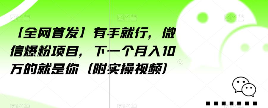 【全网首发】有手就行,微信爆粉项目,下一个月入10万的就是你(附实操视频)【揭秘】-开心分享网