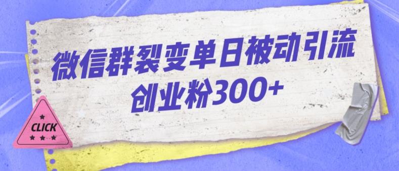 微信群裂变单日被动引流创业粉300【揭秘】-开心分享网