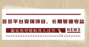 多多平台变现项目,长期管道收益,副业也可轻松月入过万-开心分享网