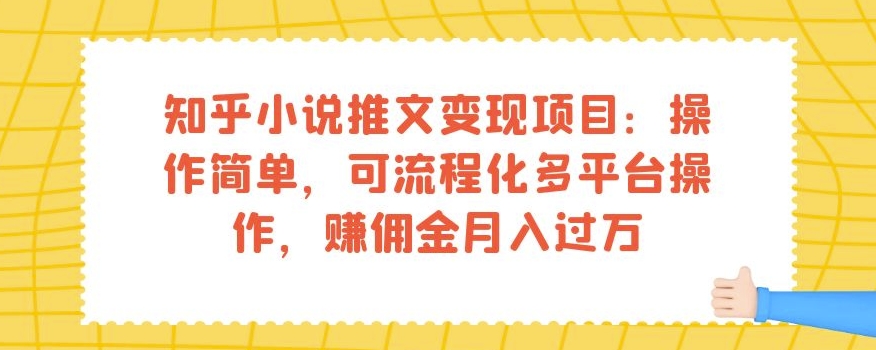 知乎小说推文变现项目:操作简单,可流程化多平台操作,赚佣金月入过万-开心分享网