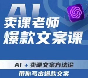 卖课老师爆款文案课,AI+卖课文案方法论,带你写出爆款文案-开心分享网