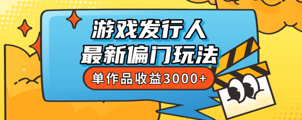 斥资8888学的游戏发行人最新偏门玩法,单作品收益3000+,新手很容易上手【揭秘】-开心分享网