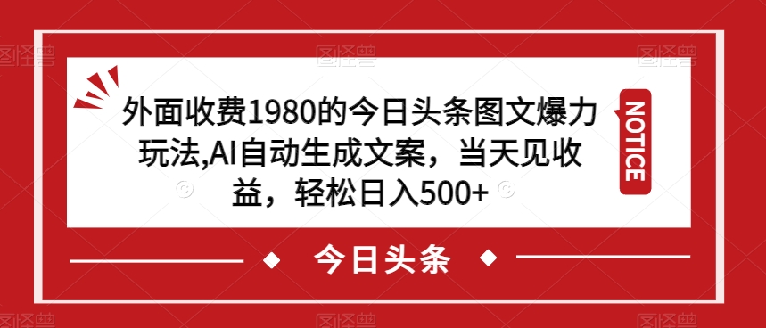 外面收费1980的今日头条图文爆力玩法,AI自动生成文案,当天见收益,轻松日入500+【揭秘】-开心分享网