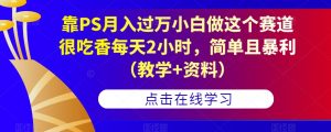 靠PS月入过万小白做这个赛道很吃香每天2小时,简单且暴利(教学+资料)-开心分享网
