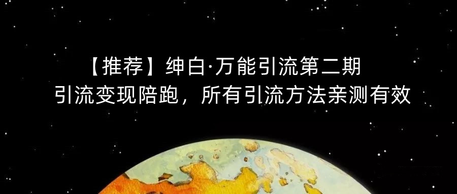 【推荐】绅白·万能引流第二期,引流变现陪跑,所有引流方法亲测有效-开心分享网
