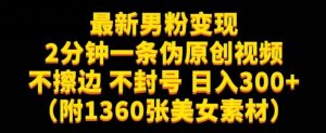 最新男粉变现,不擦边,不封号,日入300+(附1360张美女素材)【揭秘】-开心分享网