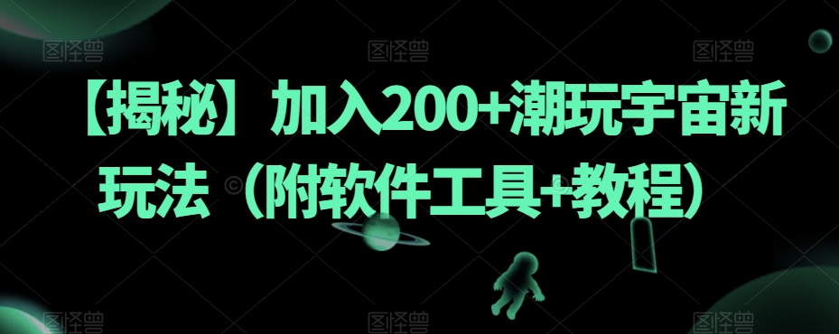 【揭秘】加入200+潮玩宇宙新玩法(附软件工具+教程)-开心分享网