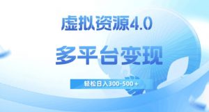 虚拟资源4.0，多平台变现，轻松日入300-500＋【揭秘】-开心分享网
