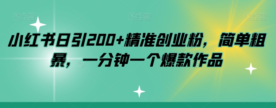 小红书日引200+精准创业粉,简单粗暴,一分钟一个爆款作品【揭秘】-开心分享网