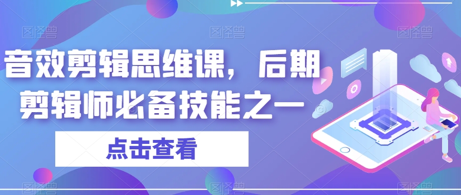 音效剪辑思维课,后期剪辑师必备技能之一-开心分享网