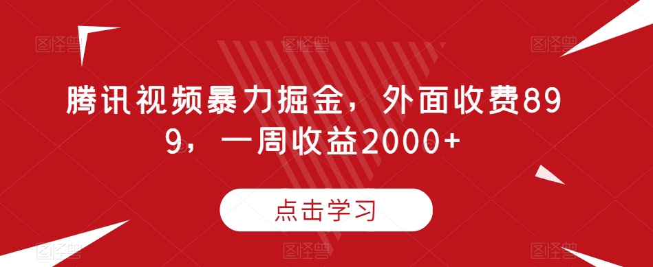 腾讯视频暴力掘金,外面收费899,一周收益2000+【揭秘】-开心分享网