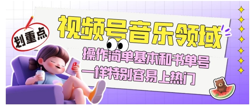 视频号音乐领域项目玩法,操作简单基本和书单号一样,特别容易上热门【揭秘】-开心分享网