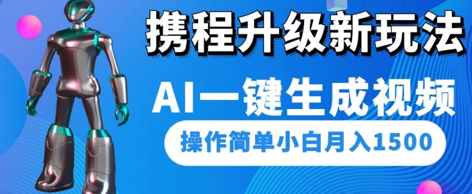 携程升级新玩法AI一键生成视频,操作简单小白月入1500-开心分享网
