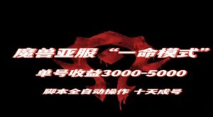 魔兽亚服一命模式，10天成号-单号3千-5千，脚本全自动操作，保姆级教学【揭秘】-开心分享网