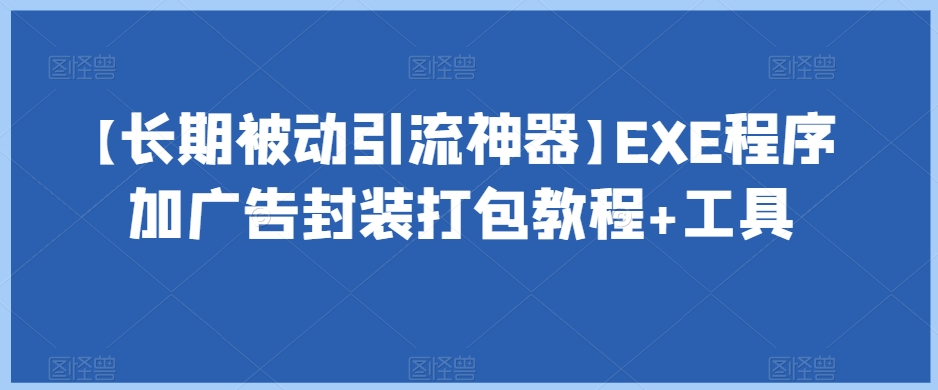 【长期被动引流神器】EXE程序加广告封装打包教程+工具-开心分享网