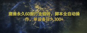 魔兽永久60服打金搬砖,脚本全自动操作,单设备日入300+【揭秘】-开心分享网